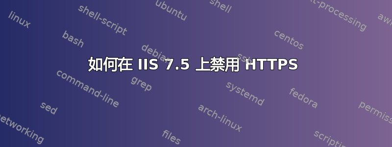 如何在 IIS 7.5 上禁用 HTTPS