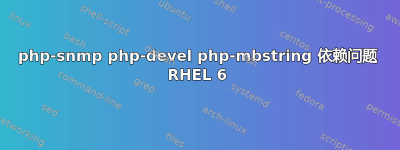 php-snmp php-devel php-mbstring 依赖问题 RHEL 6