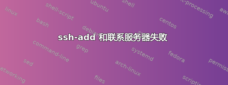 ssh-add 和联系服务器失败