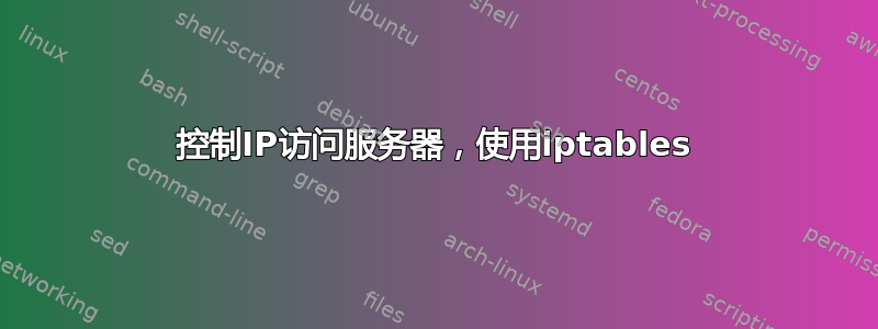 控制IP访问服务器，使用iptables