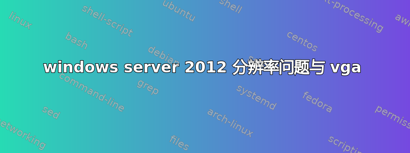 windows server 2012 分辨率问题与 vga