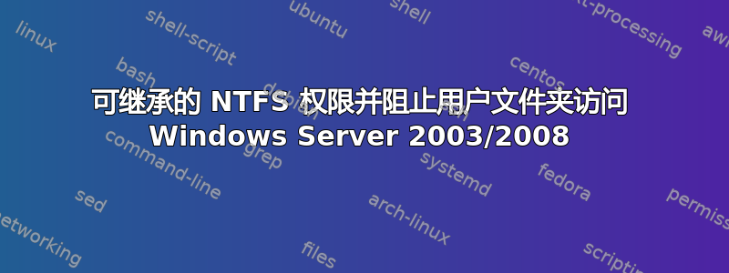 可继承的 NTFS 权限并阻止用户文件夹访问 Windows Server 2003/2008