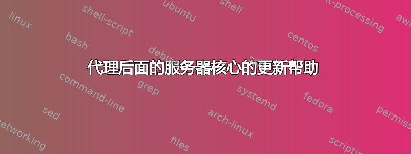 代理后面的服务器核心的更新帮助