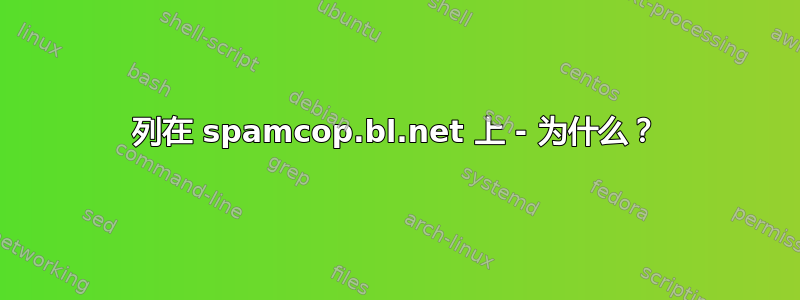 列在 spamcop.bl.net 上 - 为什么？