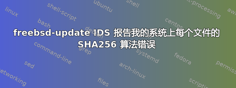 freebsd-update IDS 报告我的系统上每个文件的 SHA256 算法错误