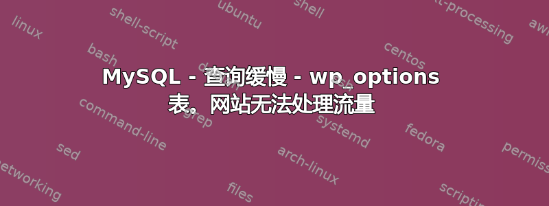 MySQL - 查询缓慢 - wp_options 表。网站无法处理流量