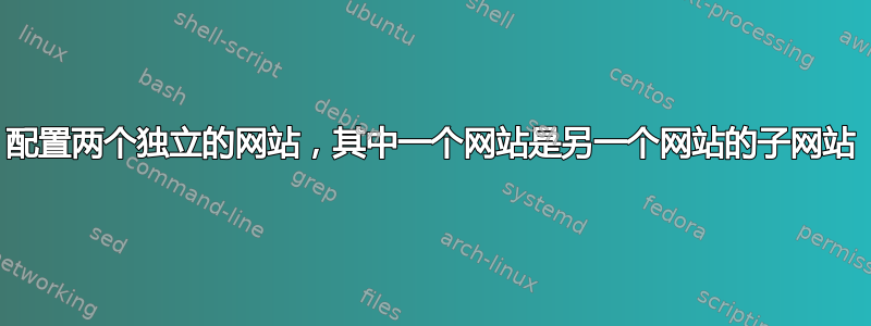 配置两个独立的网站，其中一个网站是另一个网站的子网站