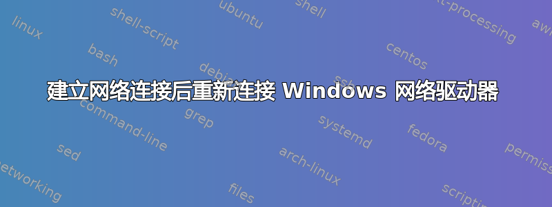 建立网络连接后重新连接 Windows 网络驱动器