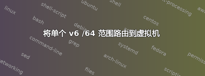 将单个 v6 /64 范围路由到虚拟机