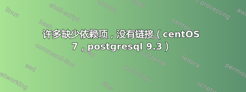 许多缺少依赖项，没有链接（centOS 7，postgresql 9.3）