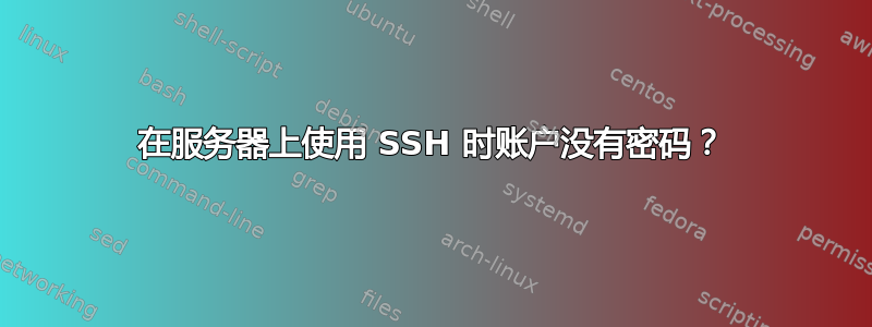 在服务器上使用 SSH 时账户没有密码？