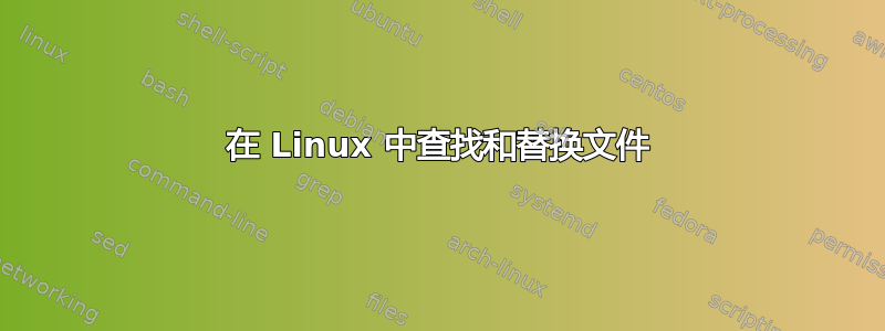 在 Linux 中查找和替换文件