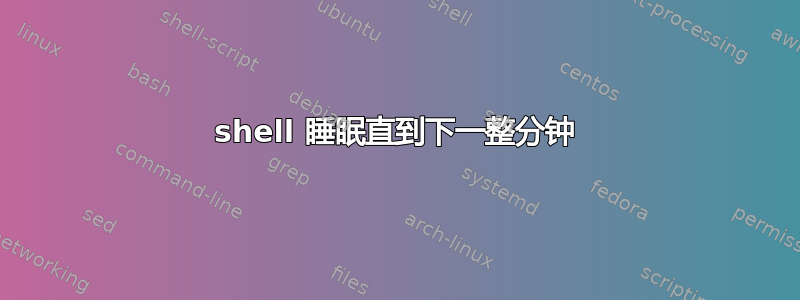 shell 睡眠直到下一整分钟