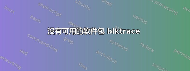 没有可用的软件包 blktrace