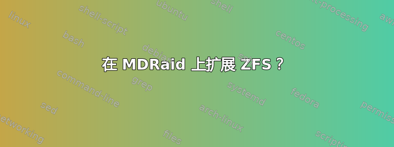 在 MDRaid 上扩展 ZFS？