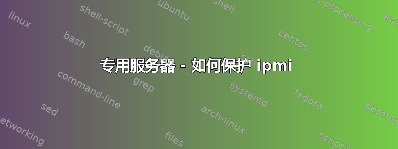 专用服务器 - 如何保护 ipmi