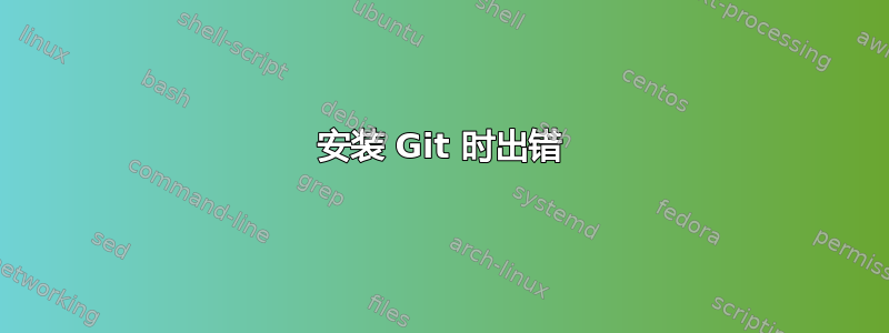 安装 Git 时出错