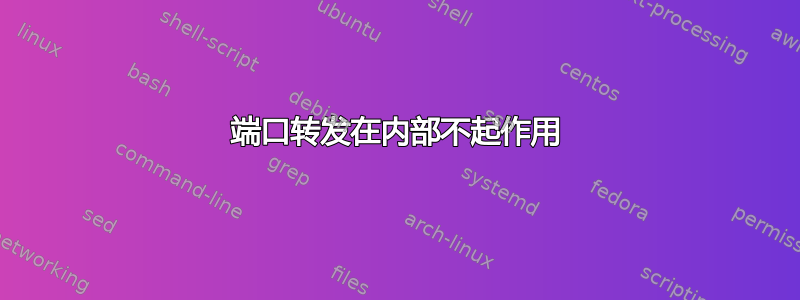 端口转发在内部不起作用