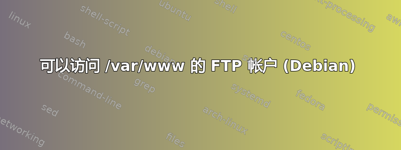 可以访问 /var/www 的 FTP 帐户 (Debian)