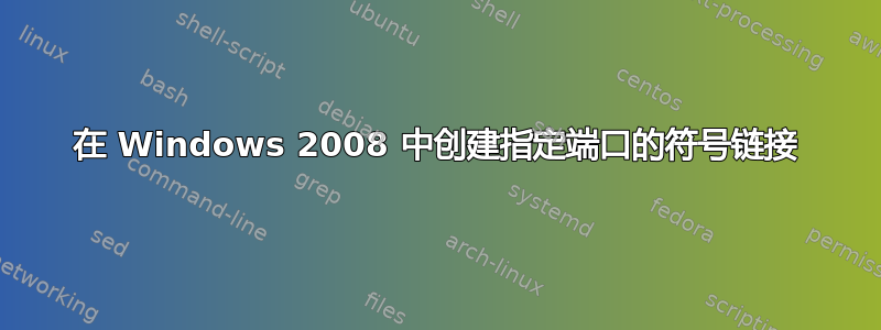 在 Windows 2008 中创建指定端口的符号链接