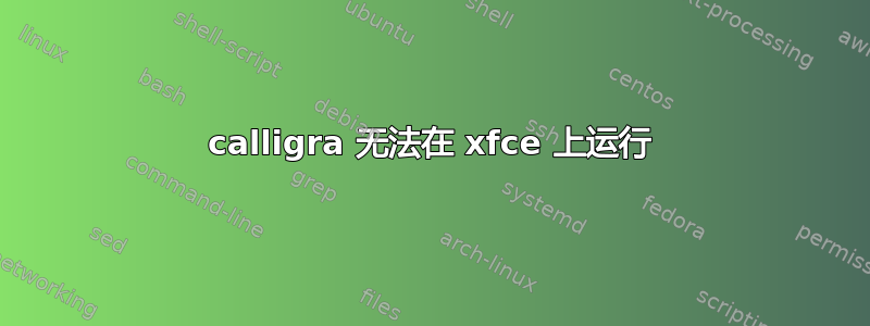 calligra 无法在 xfce 上运行