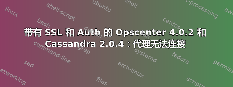 带有 SSL 和 Auth 的 Opscenter 4.0.2 和 Cassandra 2.0.4：代理无法连接