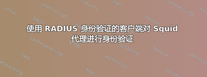 使用 RADIUS 身份验证的客户端对 Squid 代理进行身份验证