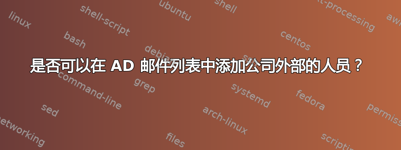 是否可以在 AD 邮件列表中添加公司外部的人员？