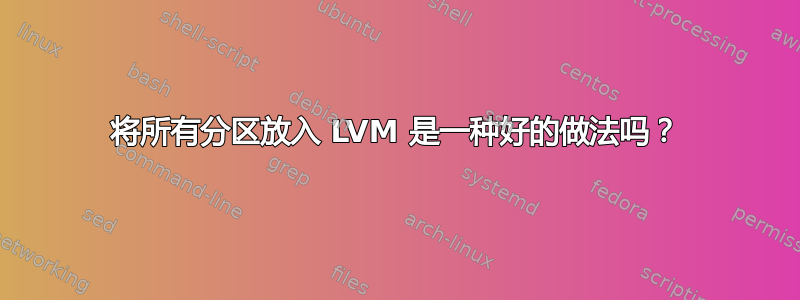 将所有分区放入 LVM 是一种好的做法吗？