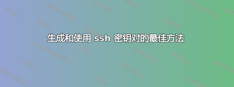 生成和使用 ssh 密钥对的最佳方法