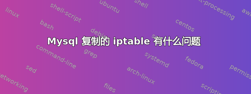 Mysql 复制的 iptable 有什么问题