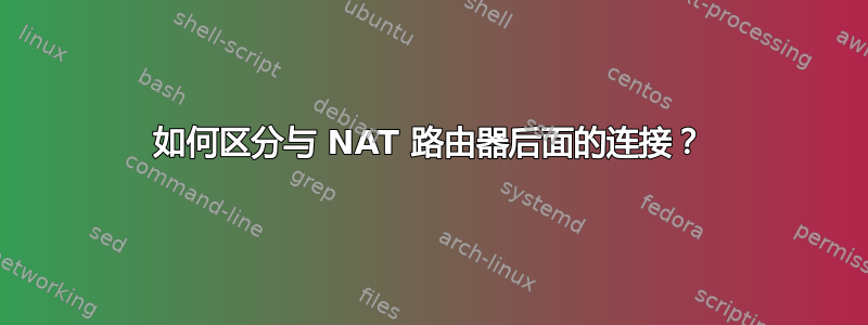 如何区分与 NAT 路由器后面的连接？