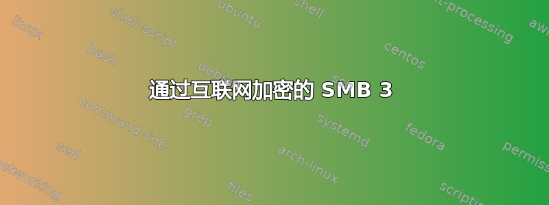 通过互联网加密的 SMB 3