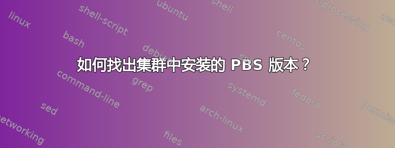 如何找出集群中安装的 PBS 版本？