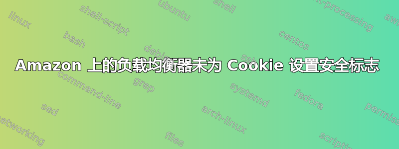 Amazon 上的负载均衡器未为 Cookie 设置安全标志