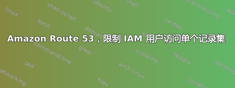 Amazon Route 53，限制 IAM 用户访问单个记录集