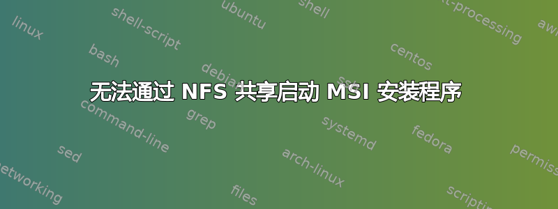 无法通过 NFS 共享启动 MSI 安装程序