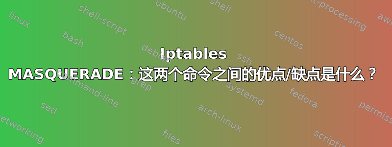 Iptables MASQUERADE：这两个命令之间的优点/缺点是什么？