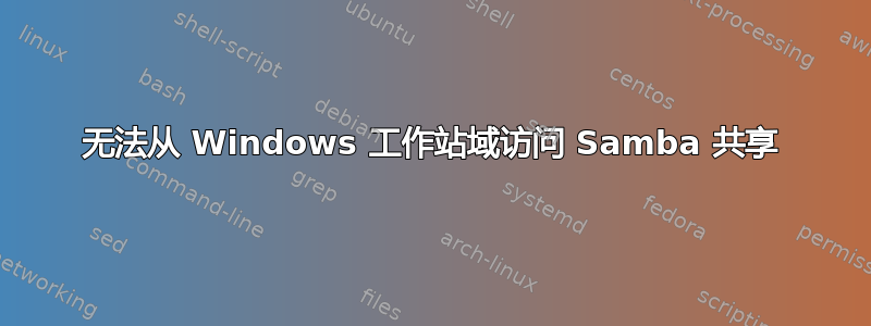 无法从 Windows 工作站域访问 Samba 共享