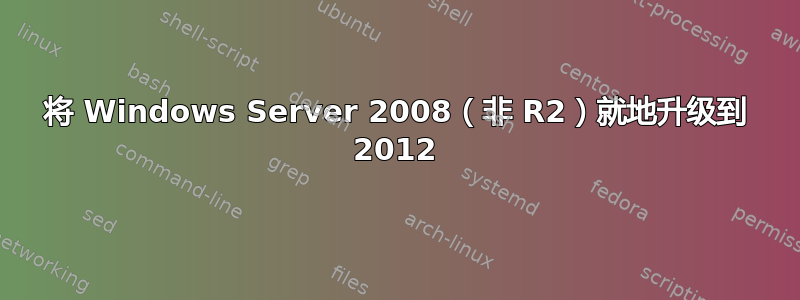 将 Windows Server 2008（非 R2）就地升级到 2012