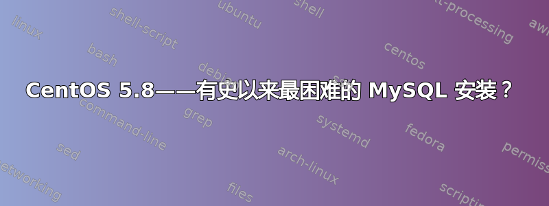 CentOS 5.8——有史以来最困难的 MySQL 安装？