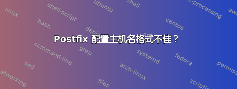 Postfix 配置主机名格式不佳？