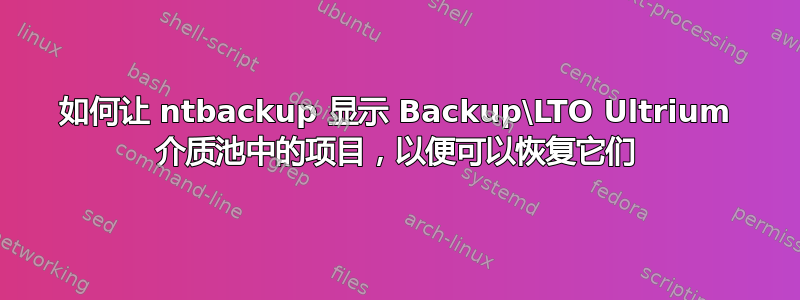 如何让 ntbackup 显示 Backup\LTO Ultrium 介质池中的项目，以便可以恢复它们