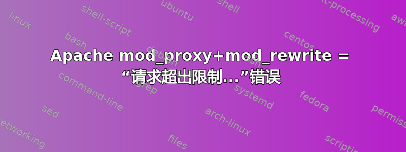 Apache mod_proxy+mod_rewrite = “请求超出限制...”错误