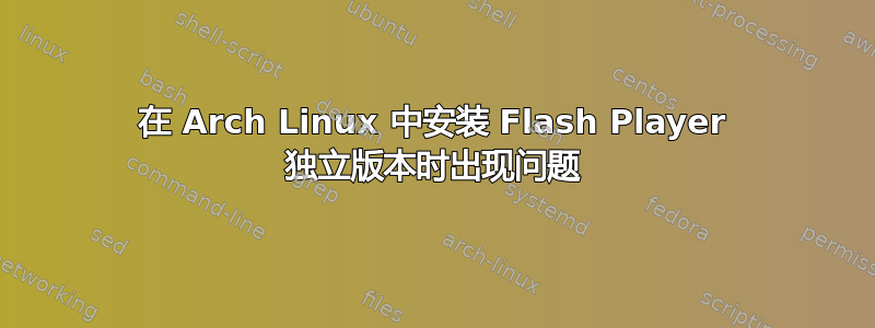 在 Arch Linux 中安装 Flash Player 独立版本时出现问题