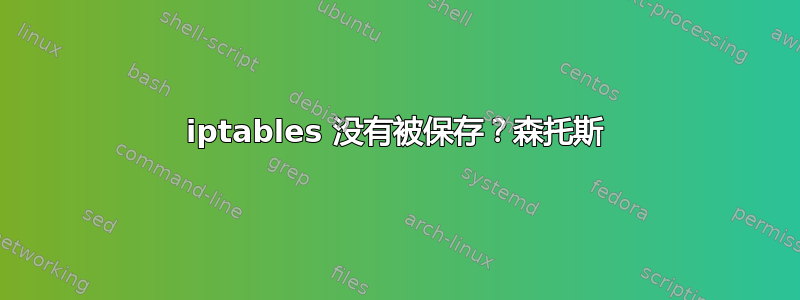 iptables 没有被保存？森托斯