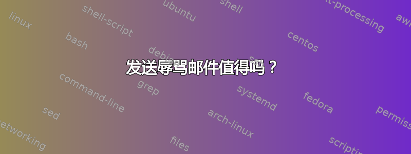 发送辱骂邮件值得吗？