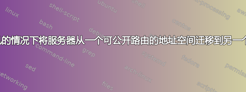 如何在不停机的情况下将服务器从一个可公开路由的地址空间迁移到另一个地址空间？