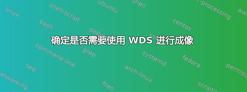 确定是否需要使用 WDS 进行成像