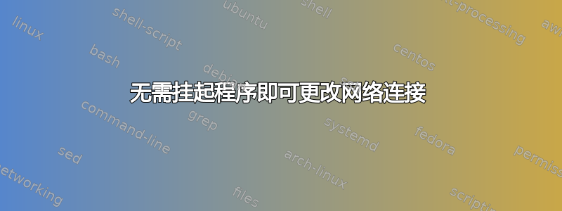 无需挂起程序即可更改网络连接